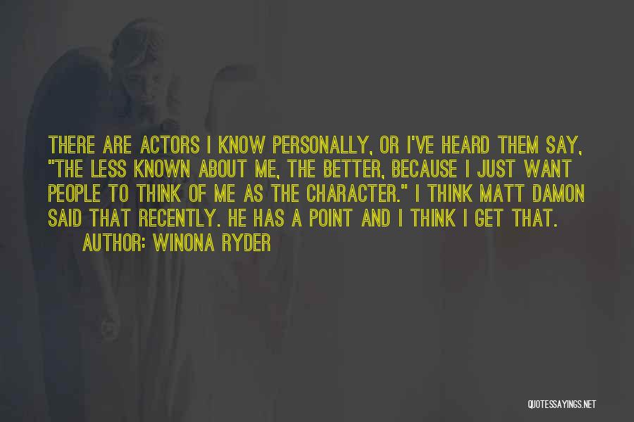Winona Ryder Quotes: There Are Actors I Know Personally, Or I've Heard Them Say, The Less Known About Me, The Better, Because I