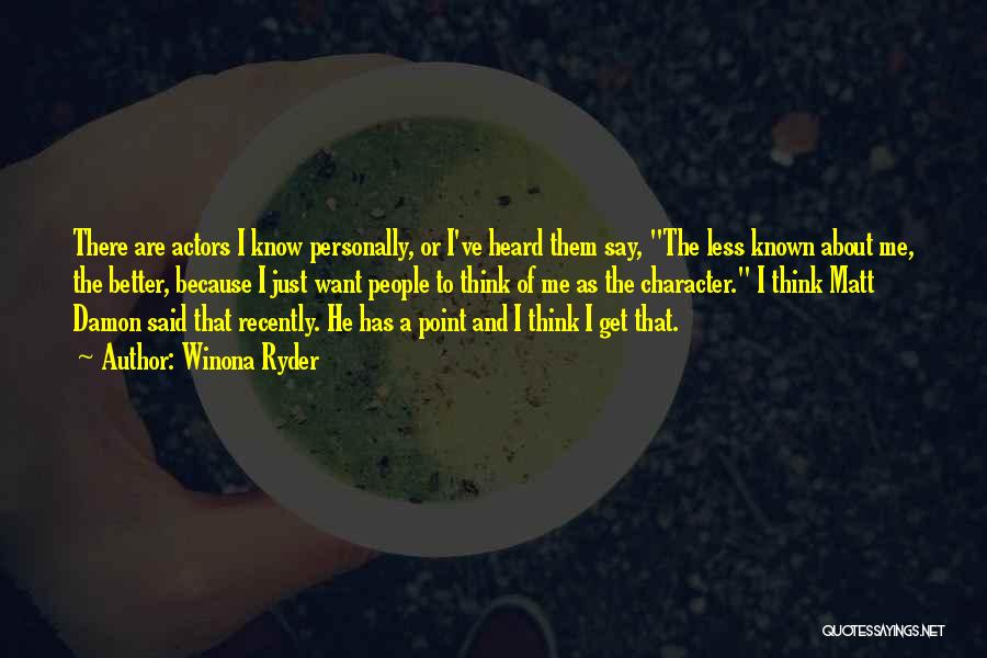 Winona Ryder Quotes: There Are Actors I Know Personally, Or I've Heard Them Say, The Less Known About Me, The Better, Because I