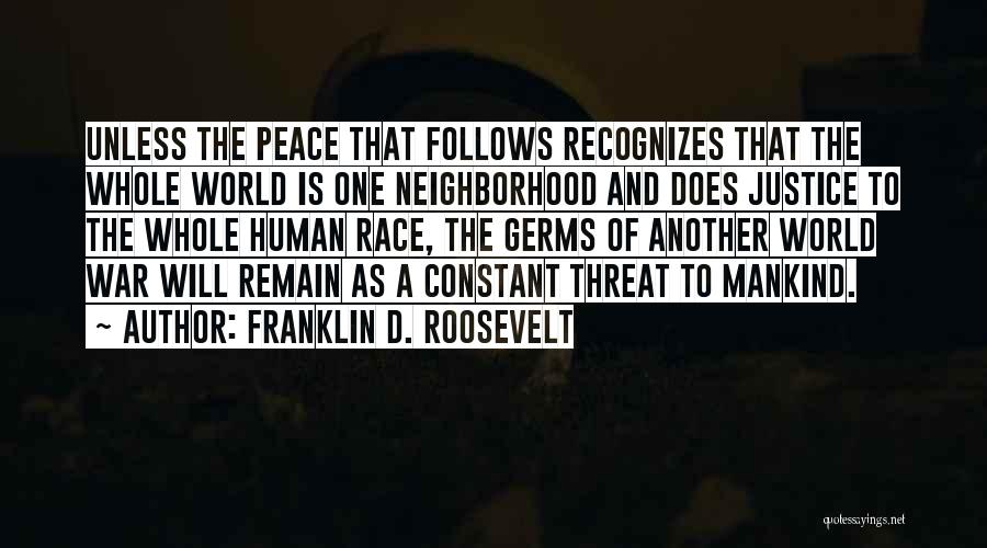 Franklin D. Roosevelt Quotes: Unless The Peace That Follows Recognizes That The Whole World Is One Neighborhood And Does Justice To The Whole Human