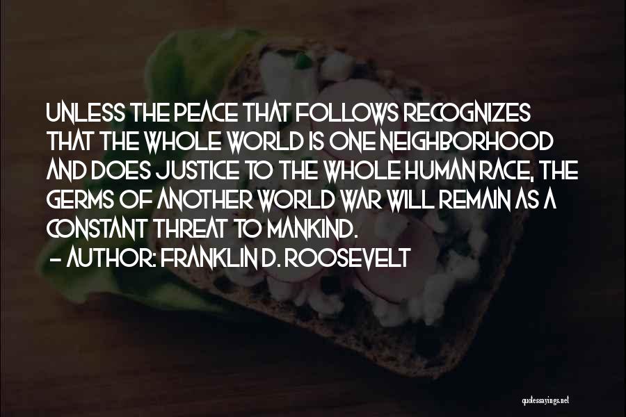 Franklin D. Roosevelt Quotes: Unless The Peace That Follows Recognizes That The Whole World Is One Neighborhood And Does Justice To The Whole Human