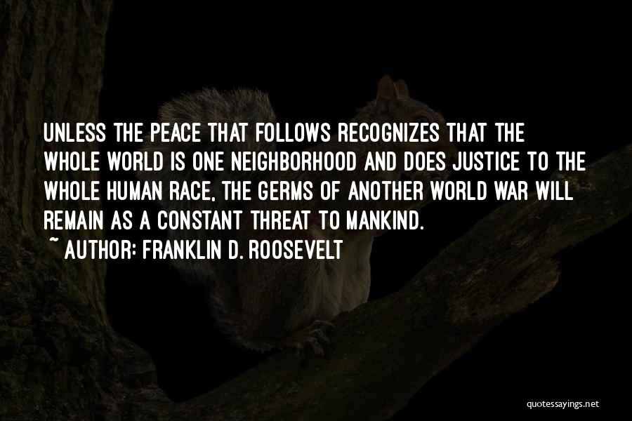 Franklin D. Roosevelt Quotes: Unless The Peace That Follows Recognizes That The Whole World Is One Neighborhood And Does Justice To The Whole Human