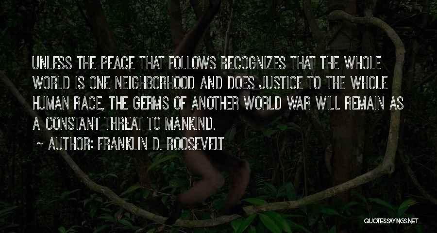 Franklin D. Roosevelt Quotes: Unless The Peace That Follows Recognizes That The Whole World Is One Neighborhood And Does Justice To The Whole Human