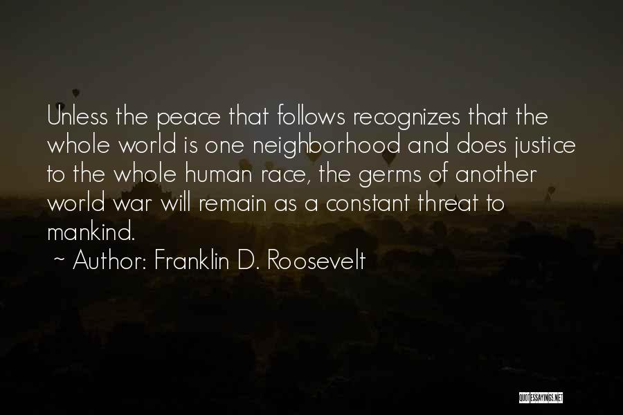 Franklin D. Roosevelt Quotes: Unless The Peace That Follows Recognizes That The Whole World Is One Neighborhood And Does Justice To The Whole Human