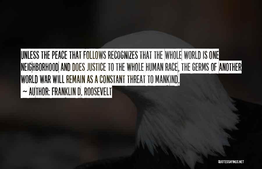 Franklin D. Roosevelt Quotes: Unless The Peace That Follows Recognizes That The Whole World Is One Neighborhood And Does Justice To The Whole Human