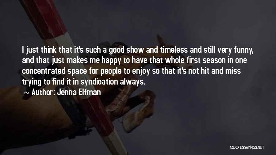 Jenna Elfman Quotes: I Just Think That It's Such A Good Show And Timeless And Still Very Funny, And That Just Makes Me