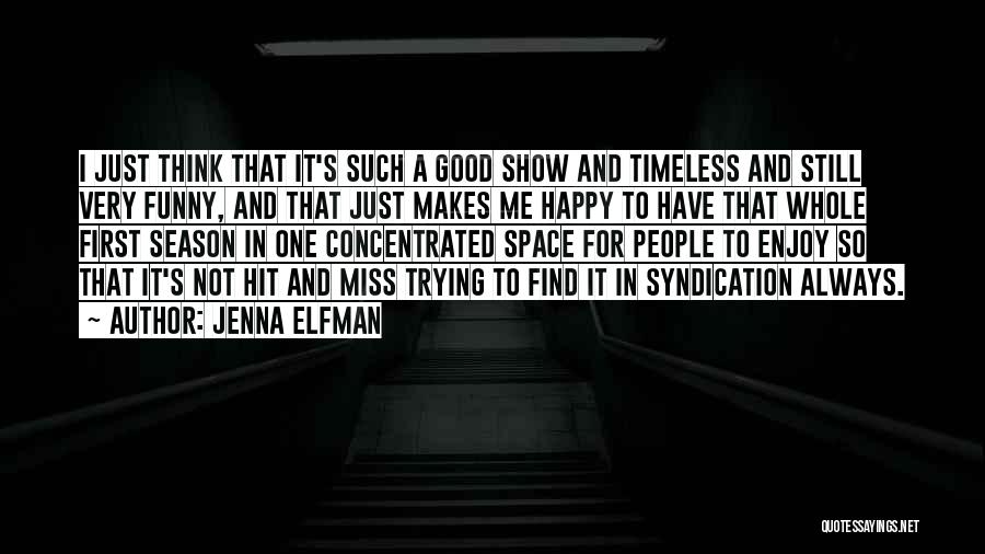 Jenna Elfman Quotes: I Just Think That It's Such A Good Show And Timeless And Still Very Funny, And That Just Makes Me