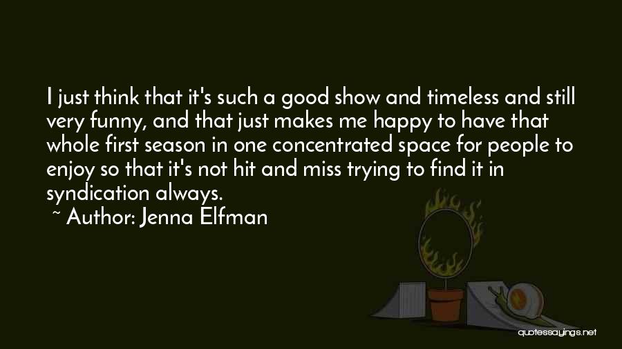 Jenna Elfman Quotes: I Just Think That It's Such A Good Show And Timeless And Still Very Funny, And That Just Makes Me