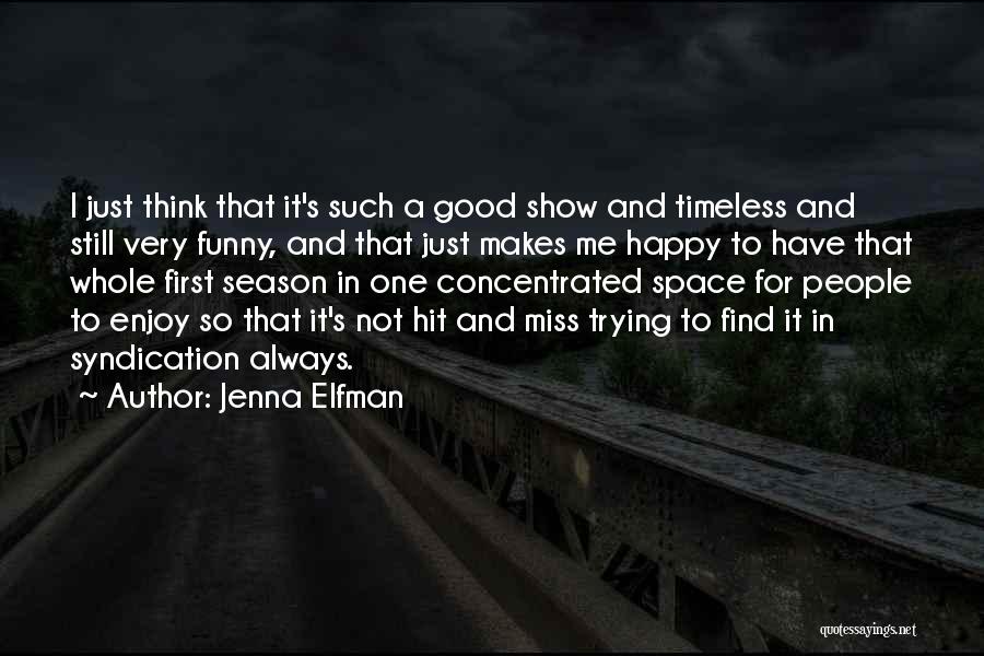 Jenna Elfman Quotes: I Just Think That It's Such A Good Show And Timeless And Still Very Funny, And That Just Makes Me