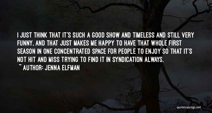 Jenna Elfman Quotes: I Just Think That It's Such A Good Show And Timeless And Still Very Funny, And That Just Makes Me