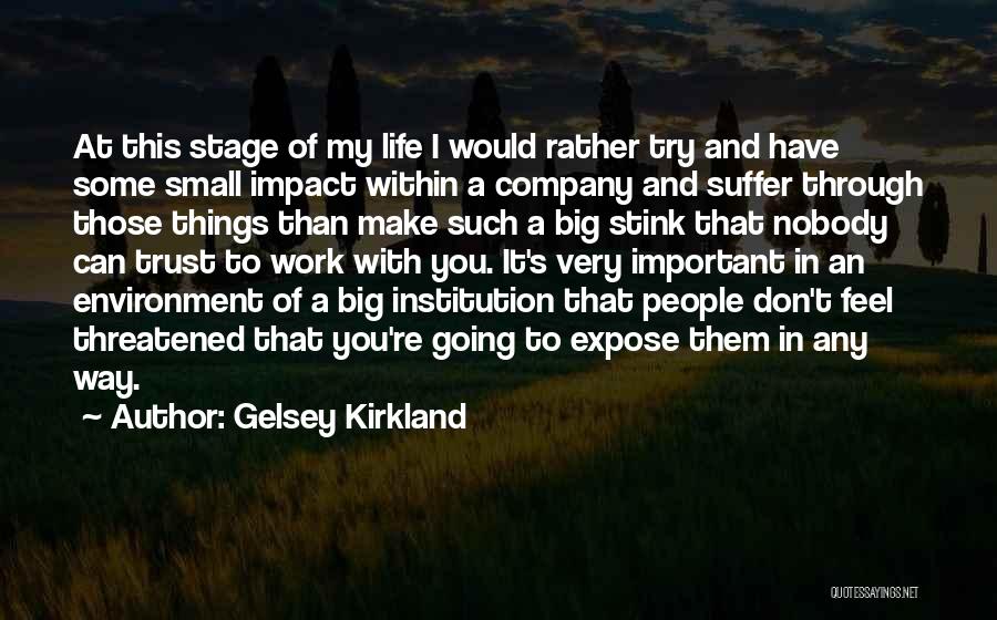 Gelsey Kirkland Quotes: At This Stage Of My Life I Would Rather Try And Have Some Small Impact Within A Company And Suffer