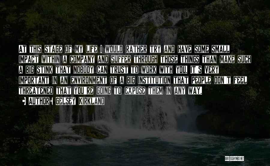 Gelsey Kirkland Quotes: At This Stage Of My Life I Would Rather Try And Have Some Small Impact Within A Company And Suffer