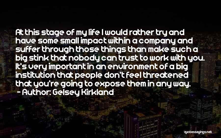 Gelsey Kirkland Quotes: At This Stage Of My Life I Would Rather Try And Have Some Small Impact Within A Company And Suffer