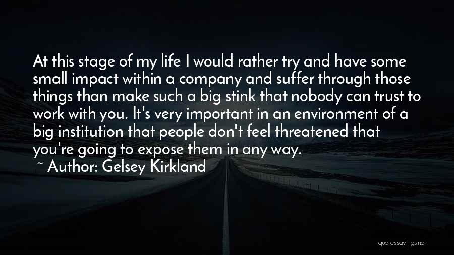 Gelsey Kirkland Quotes: At This Stage Of My Life I Would Rather Try And Have Some Small Impact Within A Company And Suffer