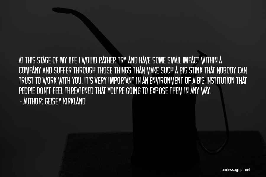 Gelsey Kirkland Quotes: At This Stage Of My Life I Would Rather Try And Have Some Small Impact Within A Company And Suffer