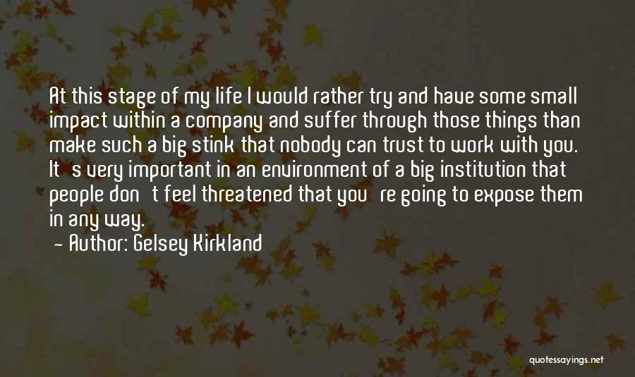 Gelsey Kirkland Quotes: At This Stage Of My Life I Would Rather Try And Have Some Small Impact Within A Company And Suffer