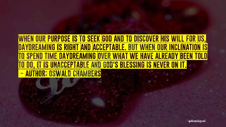 Oswald Chambers Quotes: When Our Purpose Is To Seek God And To Discover His Will For Us, Daydreaming Is Right And Acceptable. But