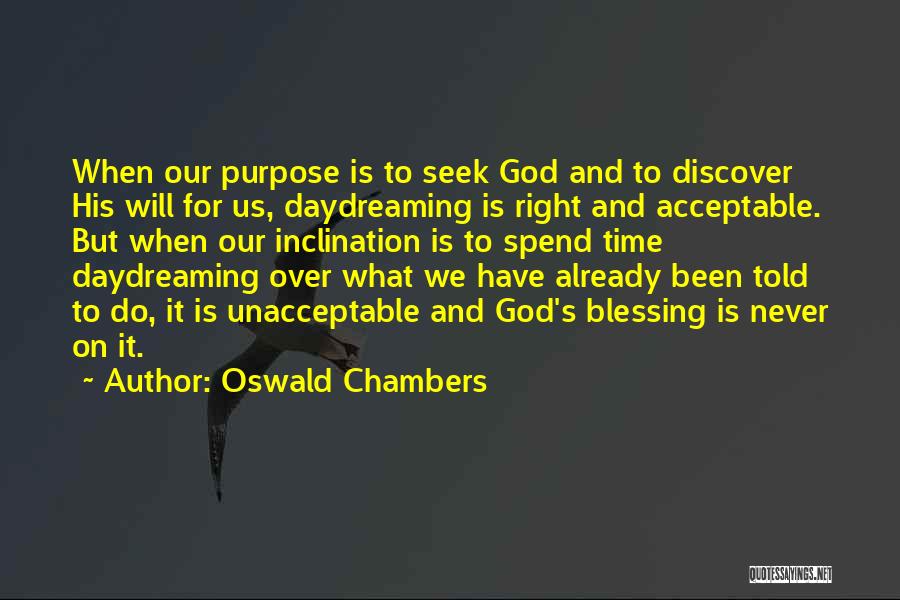 Oswald Chambers Quotes: When Our Purpose Is To Seek God And To Discover His Will For Us, Daydreaming Is Right And Acceptable. But