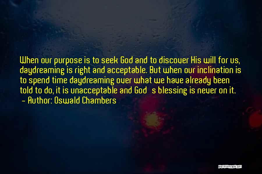 Oswald Chambers Quotes: When Our Purpose Is To Seek God And To Discover His Will For Us, Daydreaming Is Right And Acceptable. But