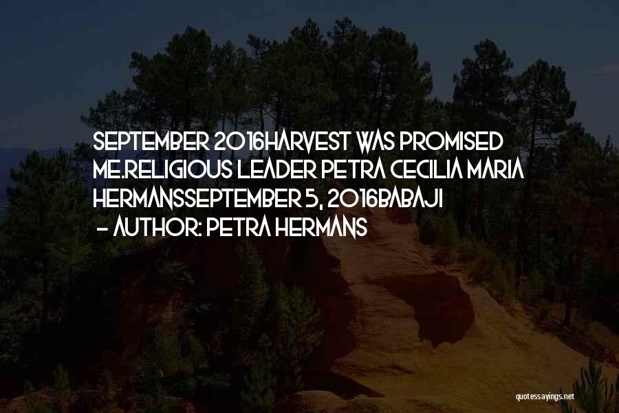 Petra Hermans Quotes: September 2016harvest Was Promised Me.religious Leader Petra Cecilia Maria Hermansseptember 5, 2016babaji