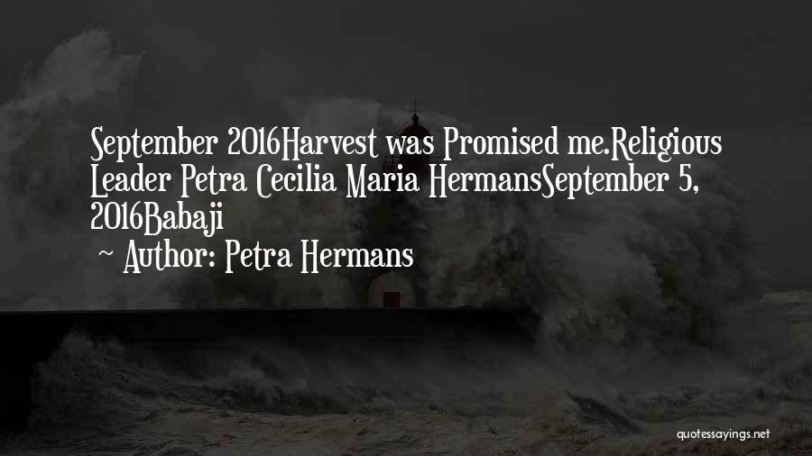 Petra Hermans Quotes: September 2016harvest Was Promised Me.religious Leader Petra Cecilia Maria Hermansseptember 5, 2016babaji