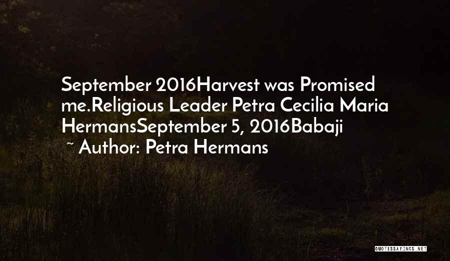 Petra Hermans Quotes: September 2016harvest Was Promised Me.religious Leader Petra Cecilia Maria Hermansseptember 5, 2016babaji