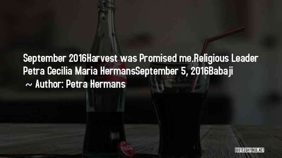 Petra Hermans Quotes: September 2016harvest Was Promised Me.religious Leader Petra Cecilia Maria Hermansseptember 5, 2016babaji