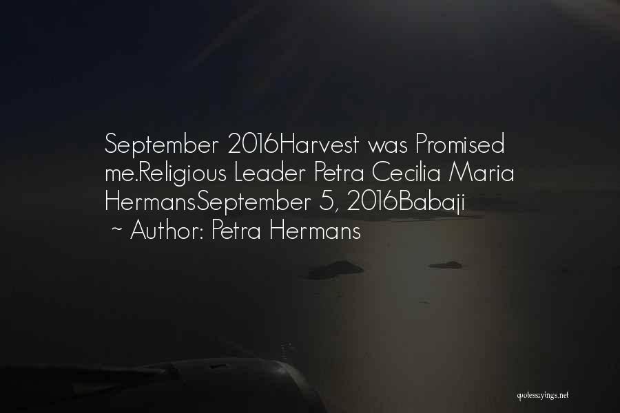 Petra Hermans Quotes: September 2016harvest Was Promised Me.religious Leader Petra Cecilia Maria Hermansseptember 5, 2016babaji
