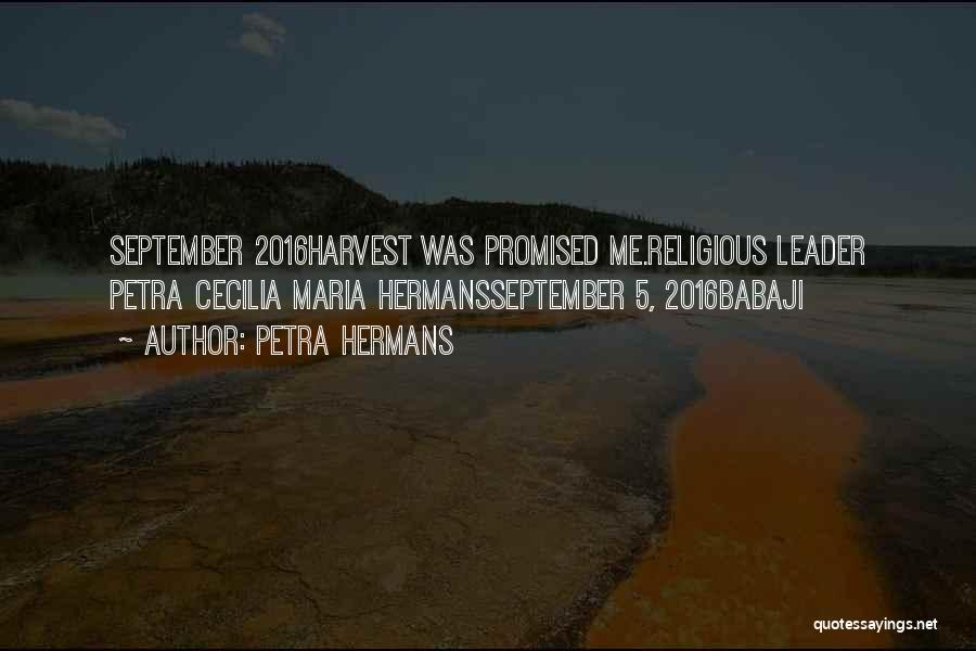 Petra Hermans Quotes: September 2016harvest Was Promised Me.religious Leader Petra Cecilia Maria Hermansseptember 5, 2016babaji