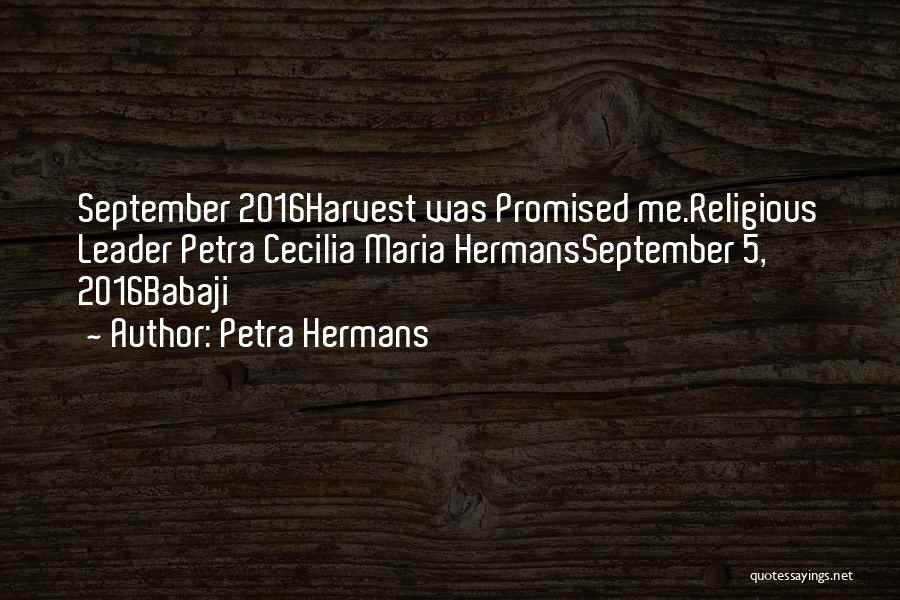 Petra Hermans Quotes: September 2016harvest Was Promised Me.religious Leader Petra Cecilia Maria Hermansseptember 5, 2016babaji