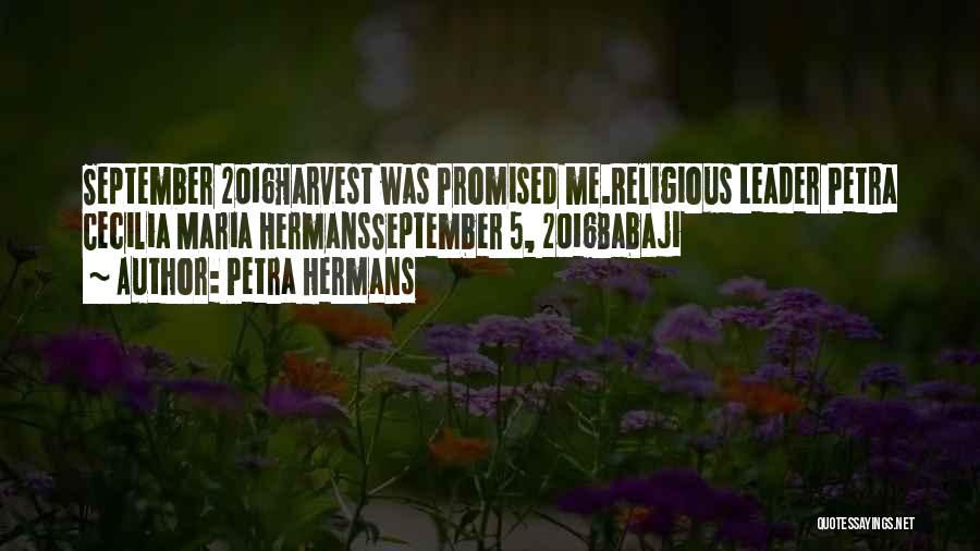 Petra Hermans Quotes: September 2016harvest Was Promised Me.religious Leader Petra Cecilia Maria Hermansseptember 5, 2016babaji