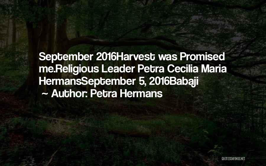 Petra Hermans Quotes: September 2016harvest Was Promised Me.religious Leader Petra Cecilia Maria Hermansseptember 5, 2016babaji