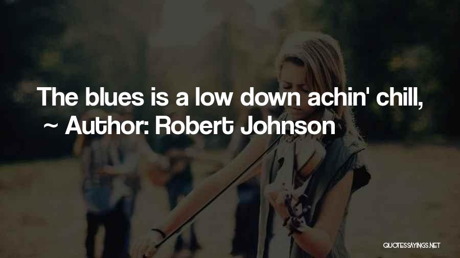 Robert Johnson Quotes: The Blues Is A Low Down Achin' Chill,