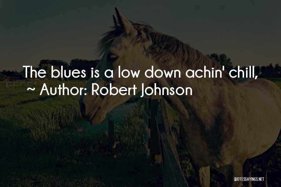 Robert Johnson Quotes: The Blues Is A Low Down Achin' Chill,