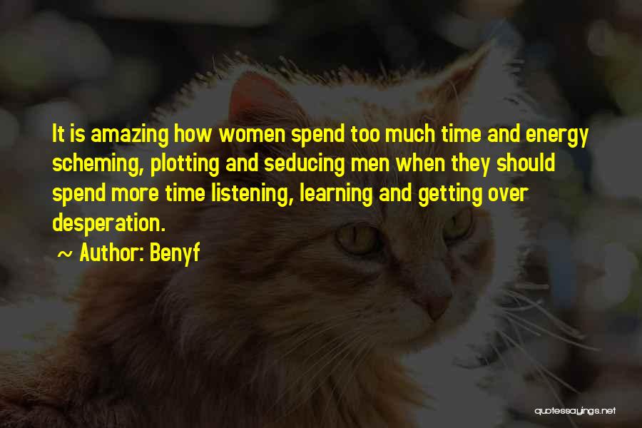 Benyf Quotes: It Is Amazing How Women Spend Too Much Time And Energy Scheming, Plotting And Seducing Men When They Should Spend