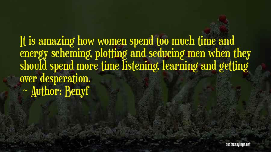 Benyf Quotes: It Is Amazing How Women Spend Too Much Time And Energy Scheming, Plotting And Seducing Men When They Should Spend