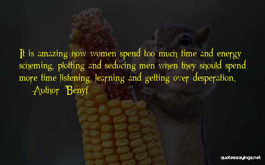 Benyf Quotes: It Is Amazing How Women Spend Too Much Time And Energy Scheming, Plotting And Seducing Men When They Should Spend