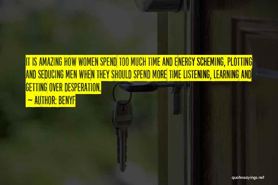 Benyf Quotes: It Is Amazing How Women Spend Too Much Time And Energy Scheming, Plotting And Seducing Men When They Should Spend