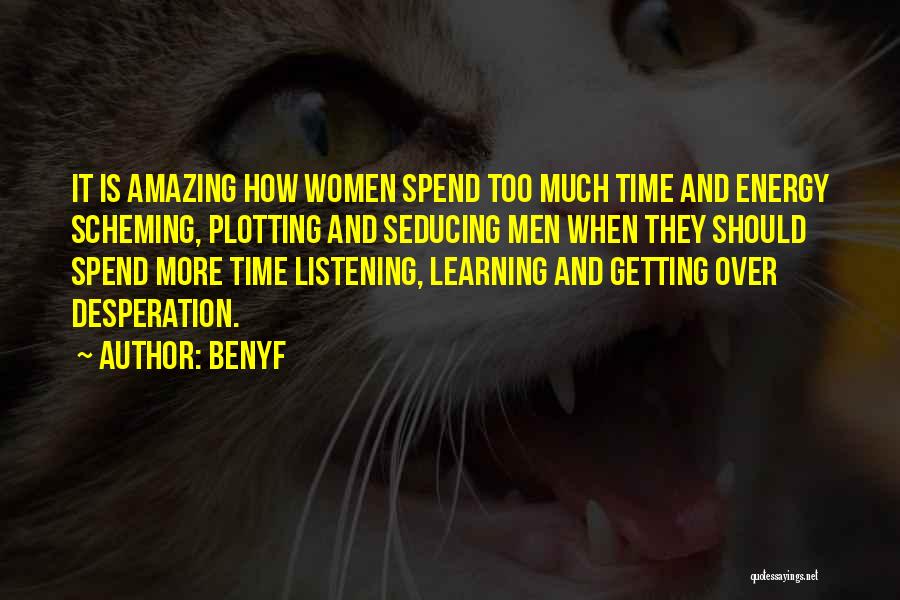 Benyf Quotes: It Is Amazing How Women Spend Too Much Time And Energy Scheming, Plotting And Seducing Men When They Should Spend