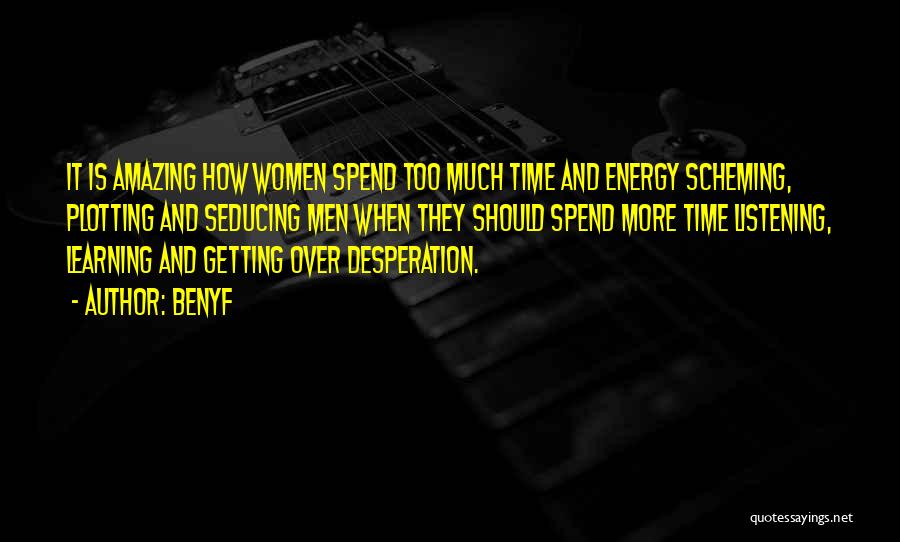 Benyf Quotes: It Is Amazing How Women Spend Too Much Time And Energy Scheming, Plotting And Seducing Men When They Should Spend