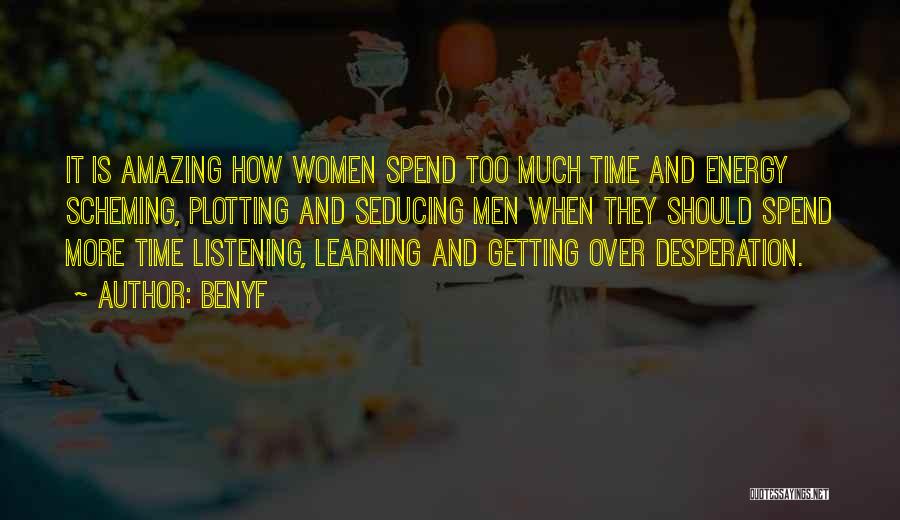 Benyf Quotes: It Is Amazing How Women Spend Too Much Time And Energy Scheming, Plotting And Seducing Men When They Should Spend