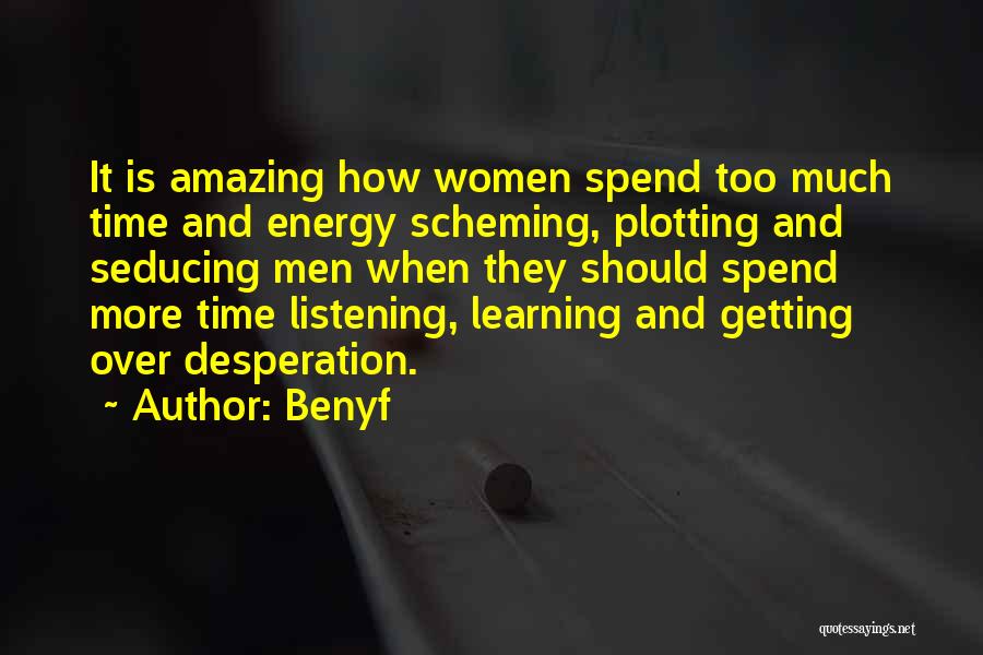 Benyf Quotes: It Is Amazing How Women Spend Too Much Time And Energy Scheming, Plotting And Seducing Men When They Should Spend