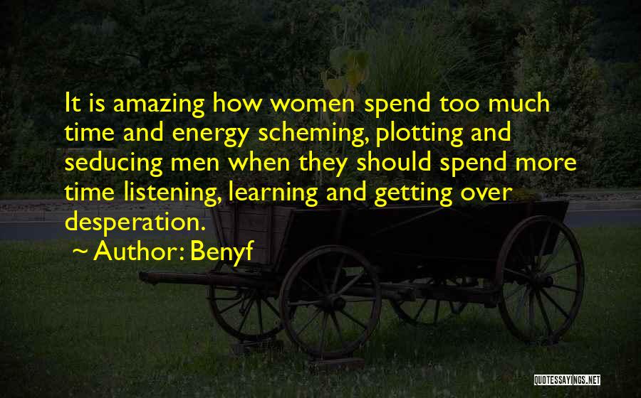 Benyf Quotes: It Is Amazing How Women Spend Too Much Time And Energy Scheming, Plotting And Seducing Men When They Should Spend