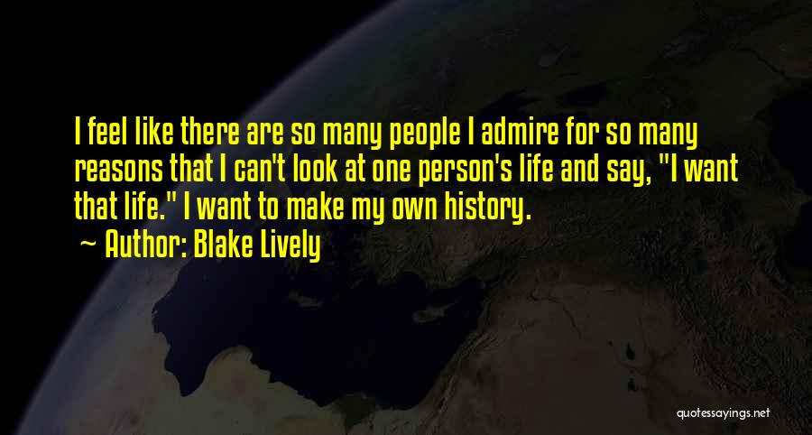 Blake Lively Quotes: I Feel Like There Are So Many People I Admire For So Many Reasons That I Can't Look At One