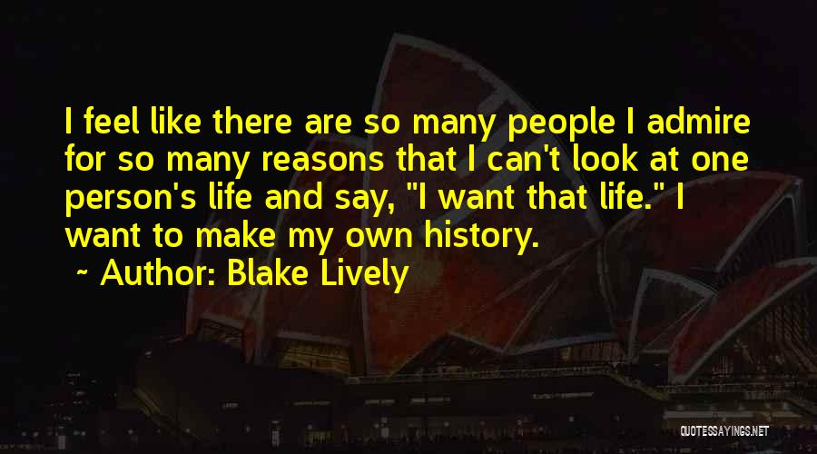 Blake Lively Quotes: I Feel Like There Are So Many People I Admire For So Many Reasons That I Can't Look At One