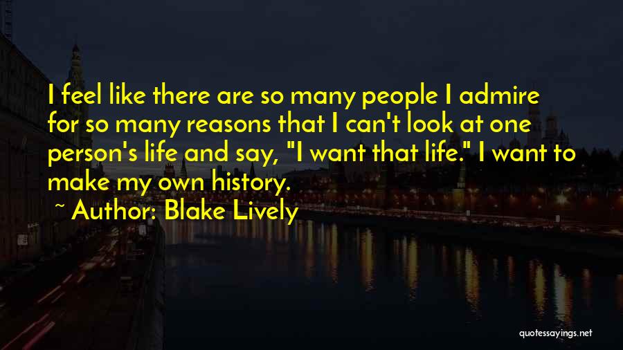 Blake Lively Quotes: I Feel Like There Are So Many People I Admire For So Many Reasons That I Can't Look At One