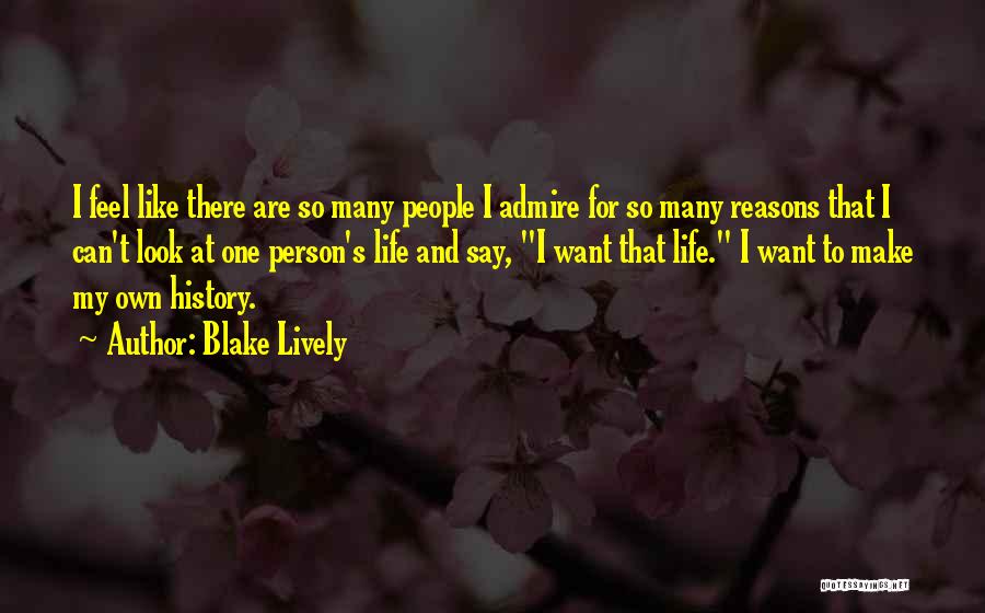 Blake Lively Quotes: I Feel Like There Are So Many People I Admire For So Many Reasons That I Can't Look At One