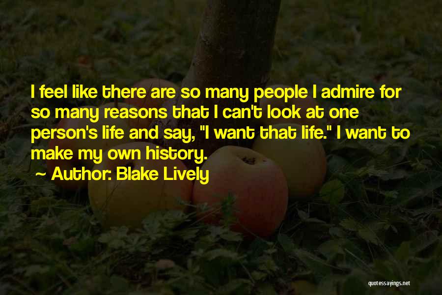 Blake Lively Quotes: I Feel Like There Are So Many People I Admire For So Many Reasons That I Can't Look At One