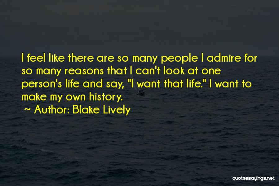 Blake Lively Quotes: I Feel Like There Are So Many People I Admire For So Many Reasons That I Can't Look At One