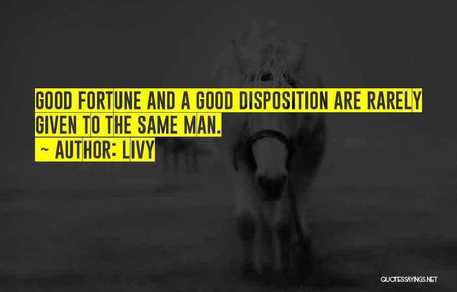 Livy Quotes: Good Fortune And A Good Disposition Are Rarely Given To The Same Man.