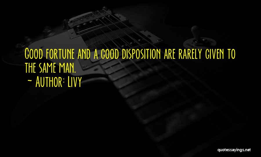 Livy Quotes: Good Fortune And A Good Disposition Are Rarely Given To The Same Man.